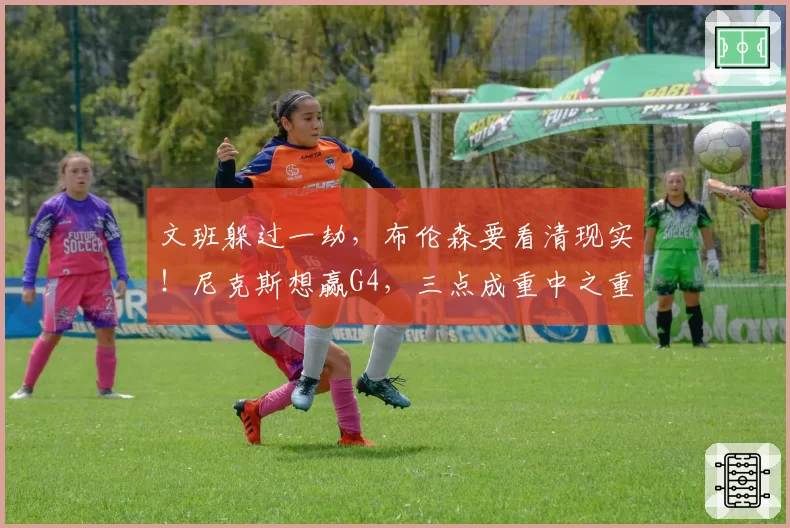 文班躲过一劫，布伦森要看清现实！尼克斯想赢G4，三点成重中之重