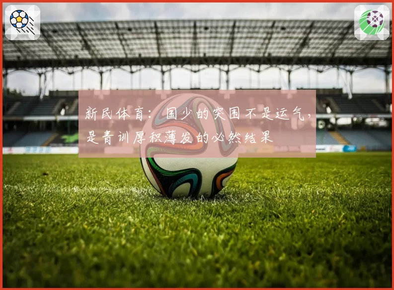 新民体育：国少的突围不是运气，是青训厚积薄发的必然结果
