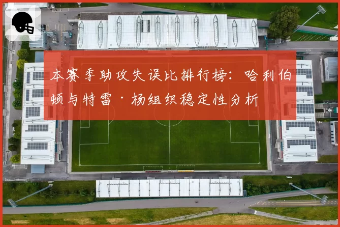 本赛季助攻失误比排行榜：哈利伯顿与特雷·杨组织稳定性分析