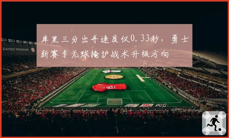 库里三分出手速度仅0.33秒，勇士新赛季无球掩护战术升级方向